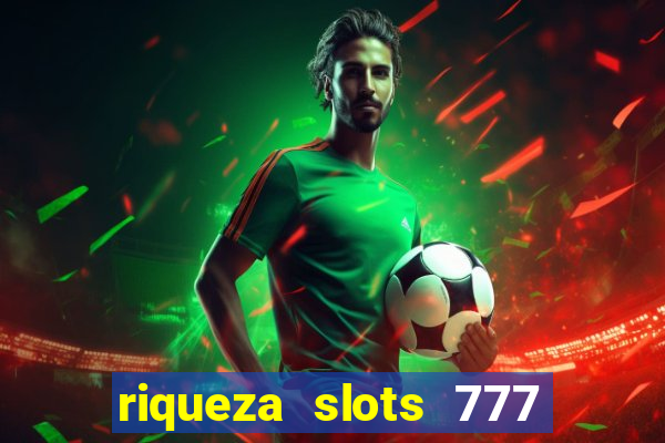 riqueza slots 777 paga mesmo